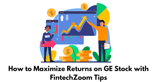 How to Maximize Returns on GE Stock with FintechZoom Tips